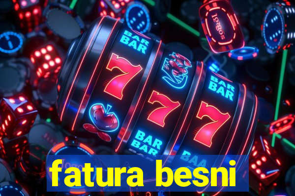 fatura besni